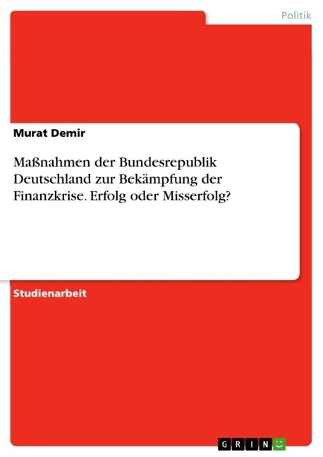 Ma?ahmen der Bundesrepublik Deutschland zur Bek?pfung der Finanzkrise. Erfolg oder Misserfolg? (Paperback)