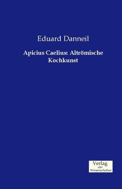 Apicius Caelius: Altr?ische Kochkunst (Paperback)
