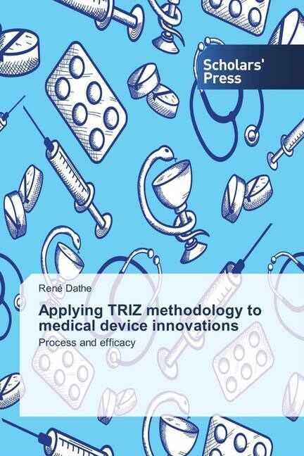 Applying TRIZ methodology to medical device innovations (Paperback)