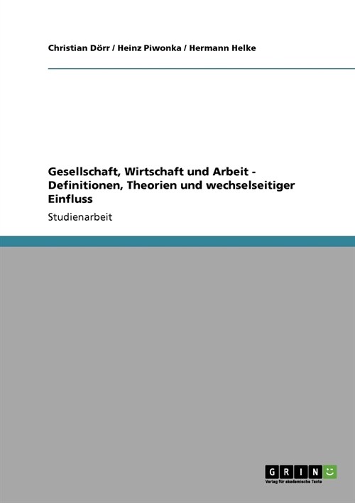 Gesellschaft, Wirtschaft und Arbeit - Definitionen, Theorien und wechselseitiger Einfluss (Paperback)