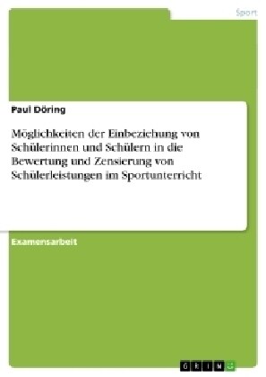 M?lichkeiten der Einbeziehung von Sch?erinnen und Sch?ern in die Bewertung und Zensierung von Sch?erleistungen im Sportunterricht (Paperback)