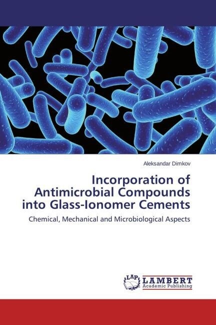 Incorporation of Antimicrobial Compounds into Glass-Ionomer Cements (Paperback)