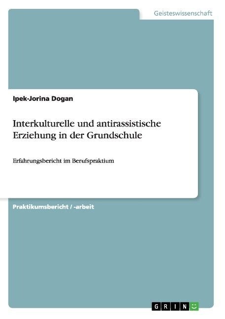 Interkulturelle und antirassistische Erziehung in der Grundschule: Erfahrungsbericht im Berufspraktium (Paperback)