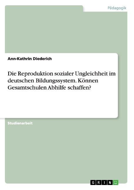 Die Reproduktion sozialer Ungleichheit im deutschen Bildungssystem. K?nen Gesamtschulen Abhilfe schaffen? (Paperback)