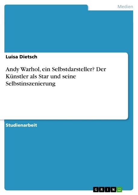 Andy Warhol, ein Selbstdarsteller? Der K?stler als Star und seine Selbstinszenierung (Paperback)