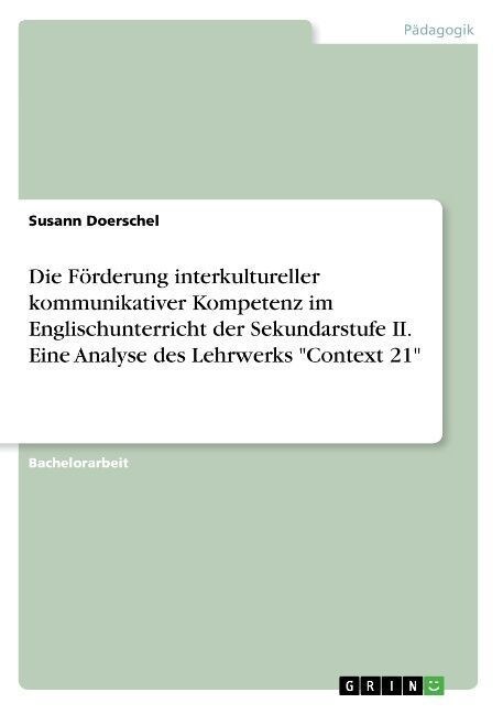 Die F?derung interkultureller kommunikativer Kompetenz im Englischunterricht der Sekundarstufe II. Eine Analyse des Lehrwerks Context 21 (Paperback)