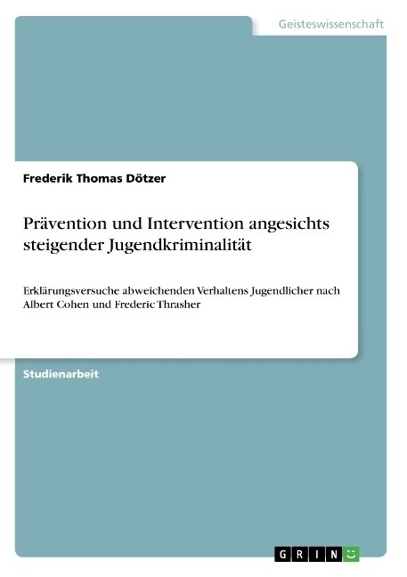 Pr?ention und Intervention angesichts steigender Jugendkriminalit?: Erkl?ungsversuche abweichenden Verhaltens Jugendlicher nach Albert Cohen und Fr (Paperback)