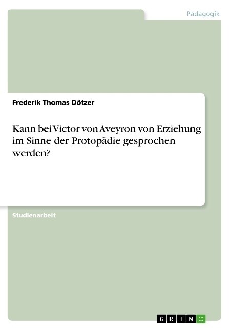 Kann bei Victor von Aveyron von Erziehung im Sinne der Protop?ie gesprochen werden? (Paperback)