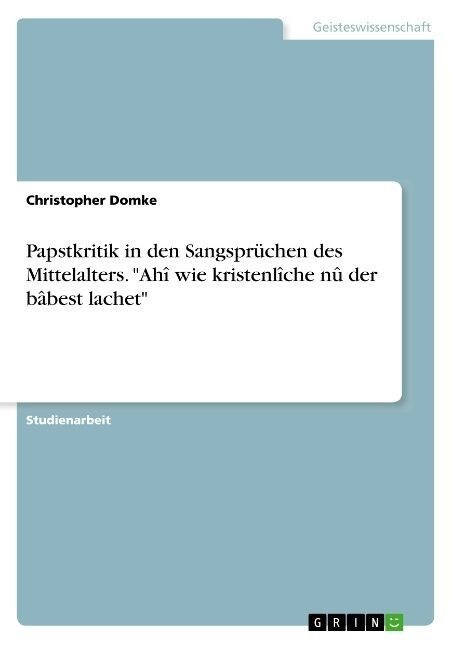 Papstkritik in den Sangspr?hen des Mittelalters. Ah?wie kristenl?he n?der b?est lachet (Paperback)