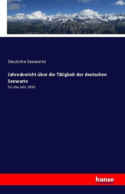 Sechzehnter Jahresbericht ?er die T?igkeit der deutschen Seewarte f? das Jahr 1893: Beiheft I zu den Annalen der Hydrographie und maritimen Meteoro (Paperback)