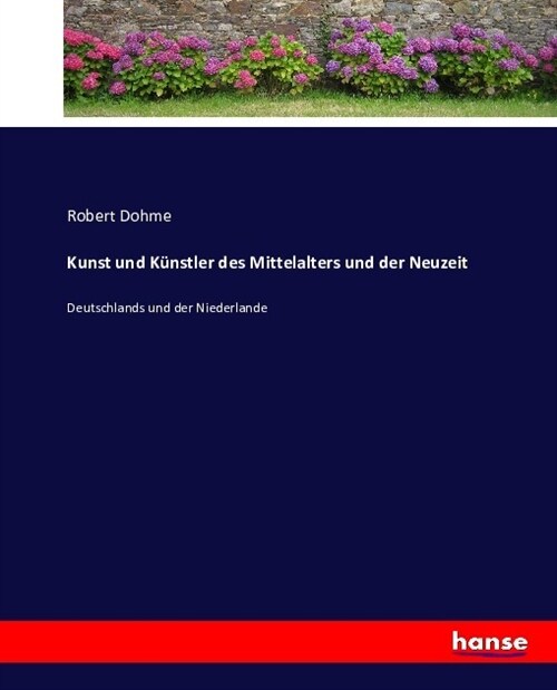 Kunst und K?stler des Mittelalters und der Neuzeit: Deutschlands und der Niederlande (Paperback)