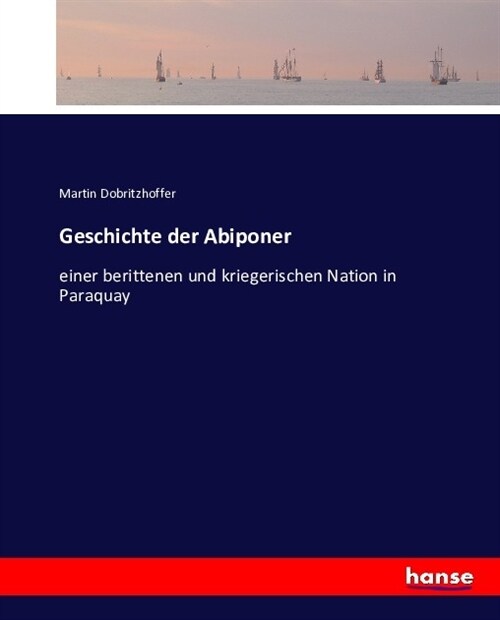 Geschichte der Abiponer: einer berittenen und kriegerischen Nation in Paraquay (Paperback)
