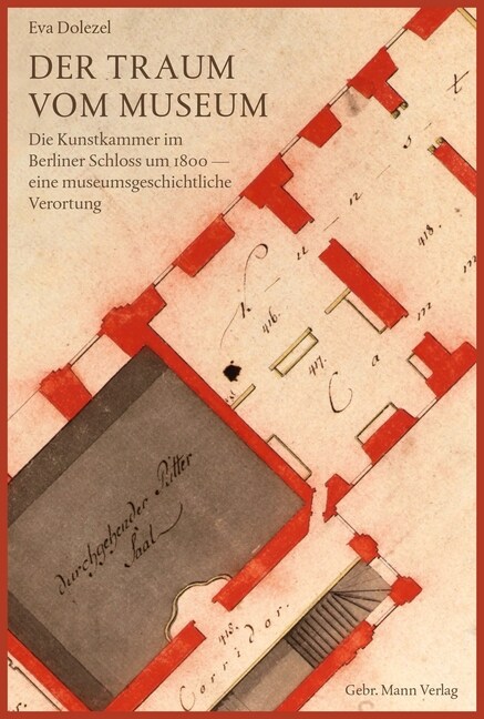 Der Traum Vom Museum: Die Kunstkammer Im Berliner Schloss Um 1800 - Eine Museumsgeschichtliche Verortung (Paperback)