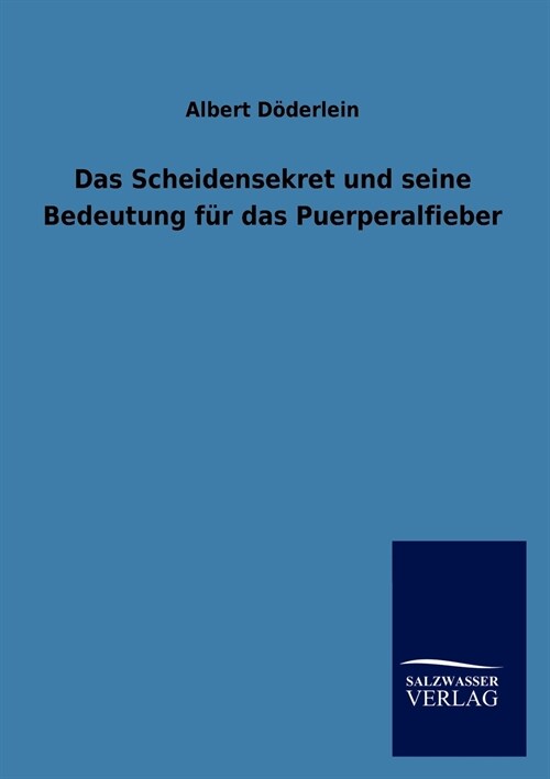 Das Scheidensekret und seine Bedeutung fur das Puerperalfieber (Paperback)