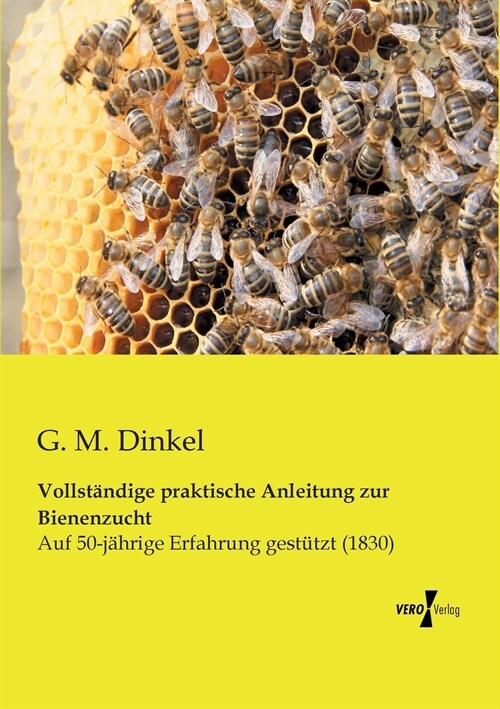 Vollst?dige praktische Anleitung zur Bienenzucht: Auf 50-j?rige Erfahrung gest?zt (1830) (Paperback)