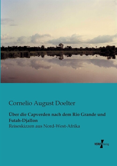 ?er die Capverden nach dem Rio Grande und Futah-Djallon: Reiseskizzen aus Nord-West-Afrika (Paperback)