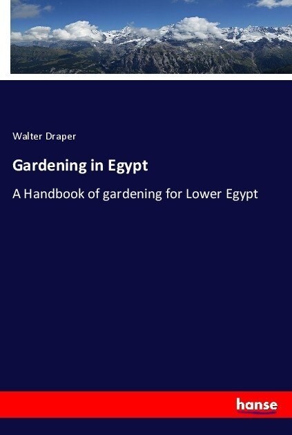 Gardening in Egypt: A Handbook of gardening for Lower Egypt (Paperback)