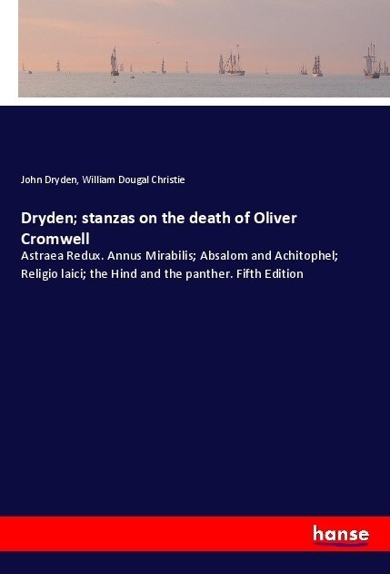 Dryden; stanzas on the death of Oliver Cromwell: Astraea Redux. Annus Mirabilis; Absalom and Achitophel; Religio laici; the Hind and the panther. Fift (Paperback)
