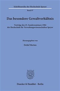 Das besondere Gewaltverhältnis : Vorträge des 25. Sonderseminars 1984 der Hochschule für Verwaltungswissenschaften Speyer