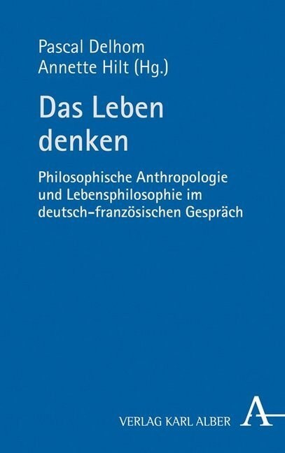 Das Leben Denken: Philosophische Anthropologie Und Lebensphilosophie Im Deutsch-Franzosischen Gesprach (Paperback)