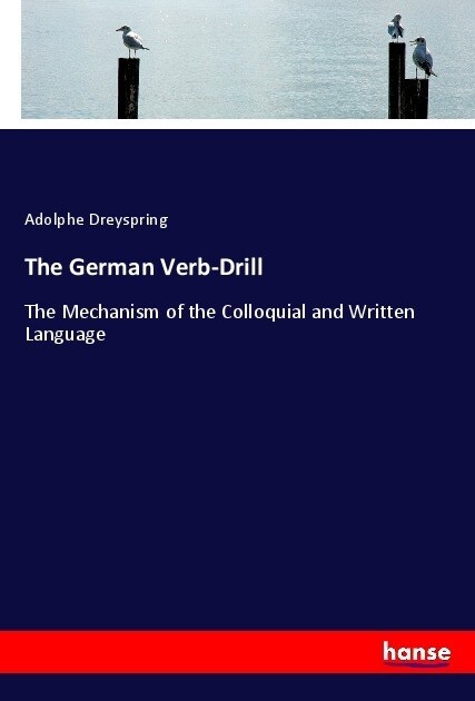 The German Verb-Drill: The Mechanism of the Colloquial and Written Language (Paperback)