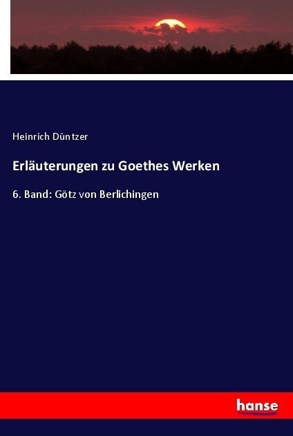 Erl?terungen zu Goethes Werken: 6. Band: G?z von Berlichingen (Paperback)