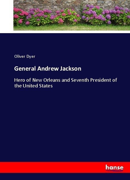 General Andrew Jackson: Hero of New Orleans and Seventh President of the United States (Paperback)