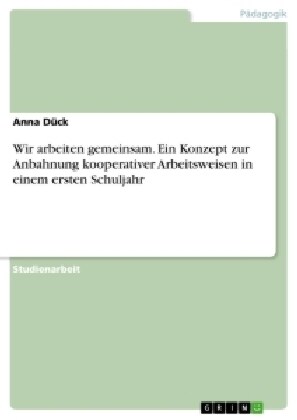 Wir arbeiten gemeinsam. Ein Konzept zur Anbahnung kooperativer Arbeitsweisen in einem ersten Schuljahr (Paperback)