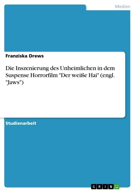 Die Inszenierung des Unheimlichen in dem Suspense Horrorfilm Der wei? Hai (engl. Jaws) (Paperback)