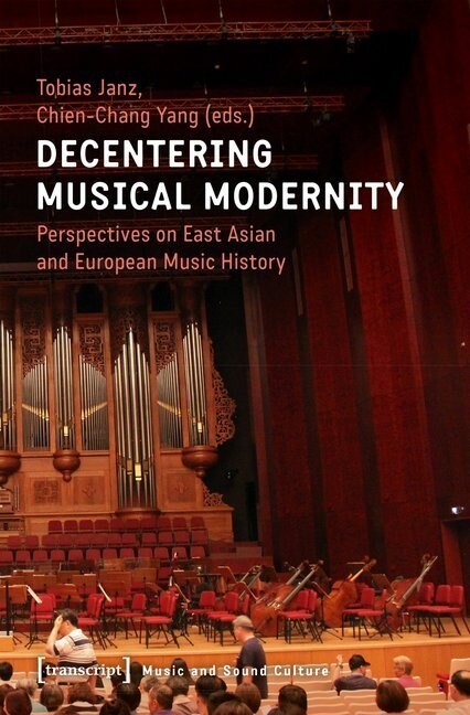 Decentering Musical Modernity: Perspectives on East Asian and European Music History (Paperback)