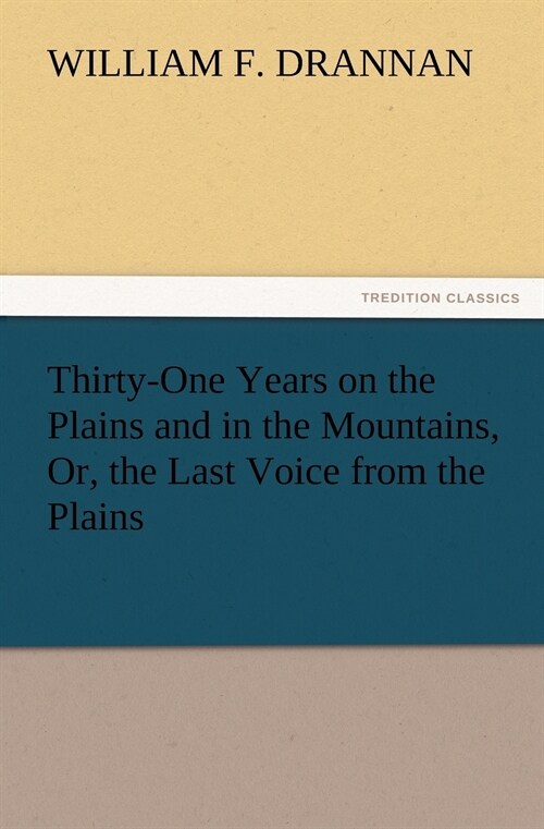 Thirty-One Years on the Plains and in the Mountains, Or, the Last Voice from the Plains (Paperback)