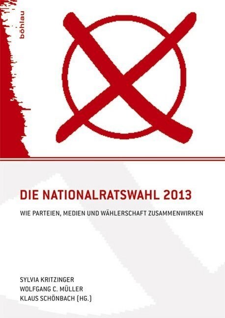 Die Nationalratswahl 2013: Wie Parteien, Medien Und Wahlerschaft Zusammenwirken (Paperback, Aufl.)