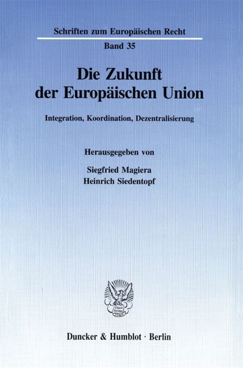 Die Zukunft Der Europaischen Union: Integration, Koordination, Dezentralisierung. Tagungsbeitrage Der 64. Staatswissenschaftlichen Fortbildungstagung (Paperback)