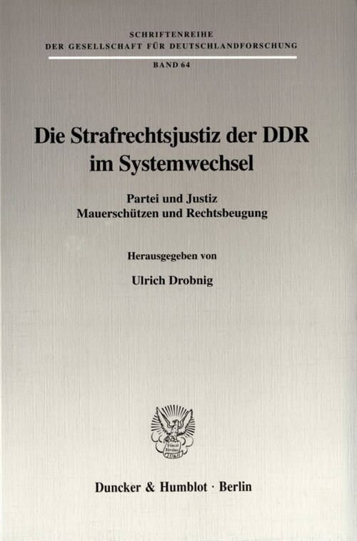 Die Strafrechtsjustiz Der Ddr Im Systemwechsel: Partei Und Justiz, Mauerschutzen Und Rechtsbeugung (Paperback)