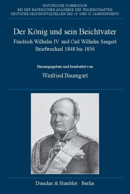 Der Konig Und Sein Beichtvater.: Friedrich Wilhelm IV. Und Carl Wilhelm Saegert. Briefwechsel 1848 Bis 1856. Red: Mathias Friedel (Hardcover)