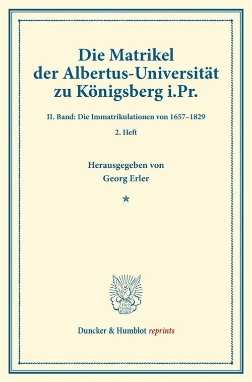 Die Matrikel Der Albertus-Universitat Zu Konigsberg I.PR: II. Band: Die Immatrikulationen Von 1657-1829. 2. Heft (S. 41-772). (Publikation Des Vereins (Paperback)