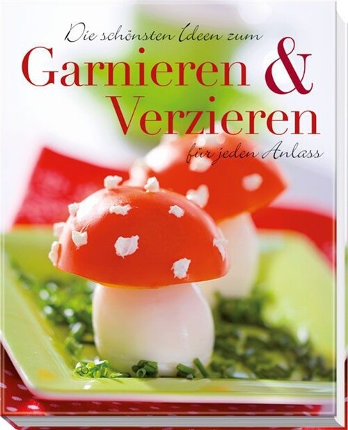 Die schonsten Ideen zum Garnieren & Verzieren fur jeden Anlass (Hardcover)