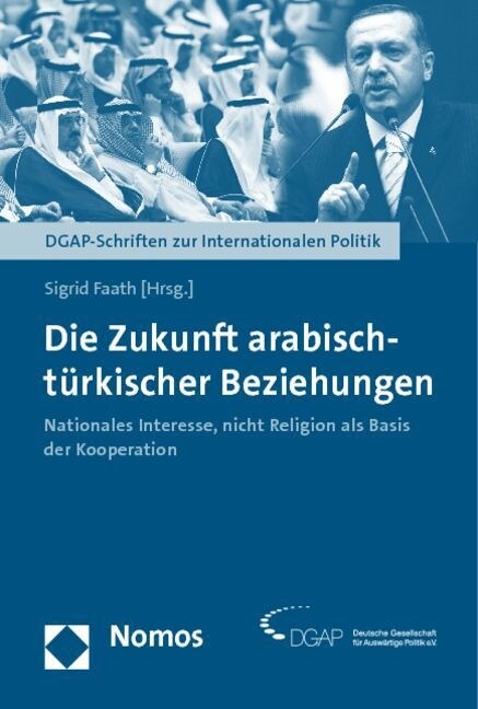 Die Zukunft Arabisch-Turkischer Beziehungen: Nationales Interesse, Nicht Religion ALS Basis Der Kooperation (Paperback)