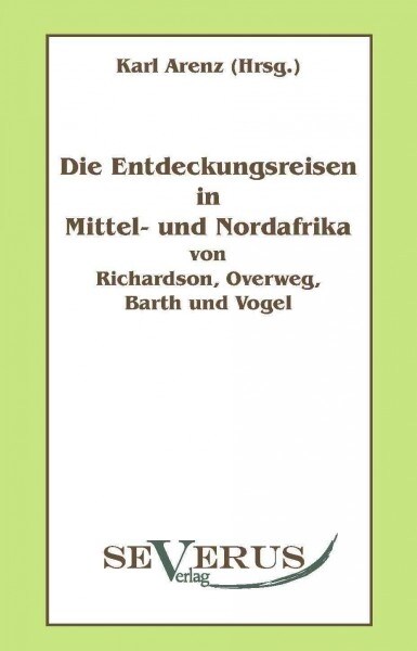 Die Entdeckungsreisen in Nord- und Mittelafrika von Richardson, Overweg, Barth und Vogel: Aus Fraktur ?ertragen (Paperback)