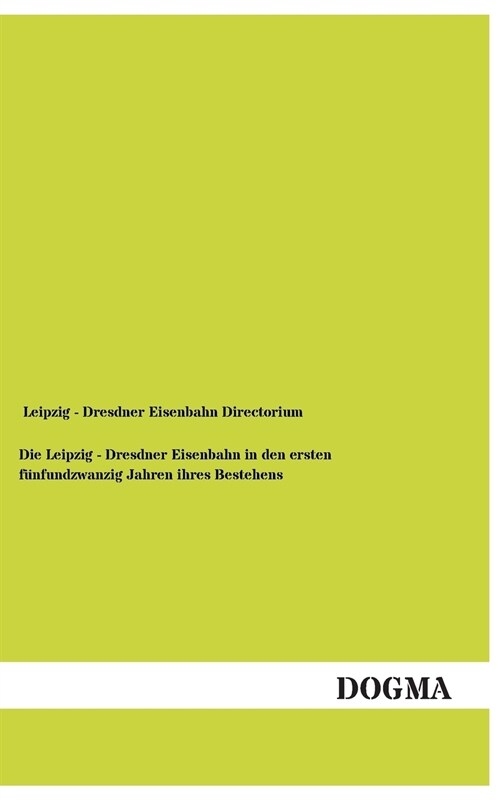 Die Leipzig - Dresdner Eisenbahn in den ersten funfundzwanzig Jahren ihres Bestehens (Paperback)