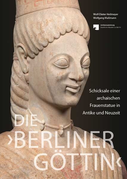 Die Berliner Gottin Schicksale einer archaischen Frauenstatue in Antike und Neuzeit (Hardcover)