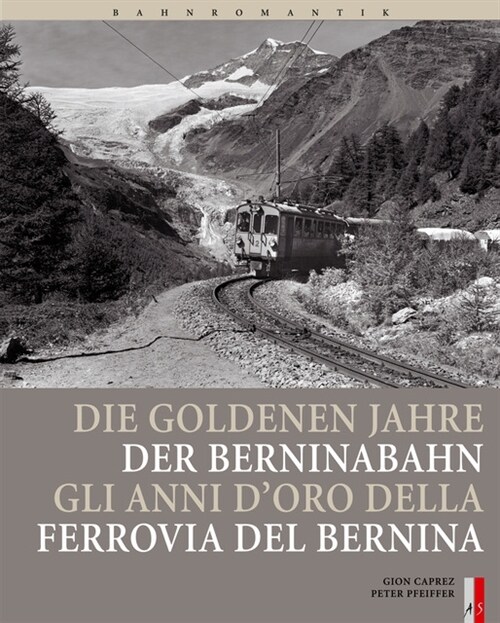 Die goldenen Jahre der Berninabahn. Gli anni d oro della Ferrovia del Bernina (Hardcover)