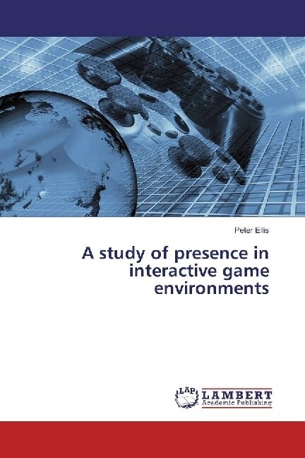 A study of presence in interactive game environments (Paperback)