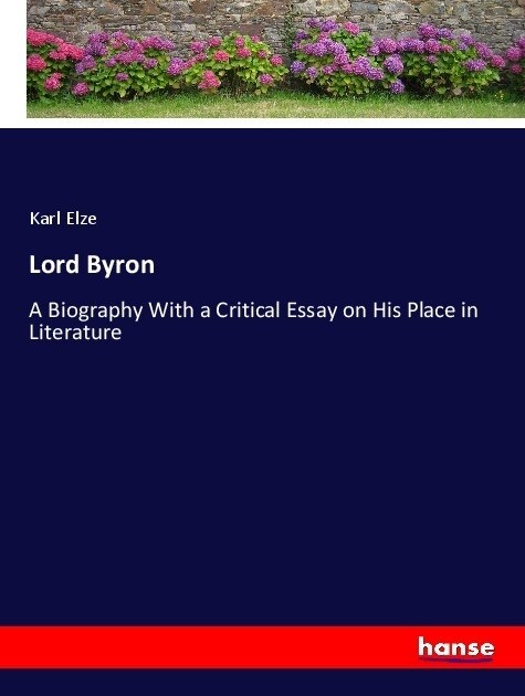 Lord Byron: A Biography With a Critical Essay on His Place in Literature (Paperback)