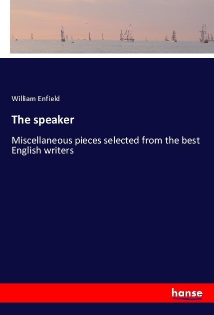 The speaker: Miscellaneous pieces selected from the best English writers (Paperback)