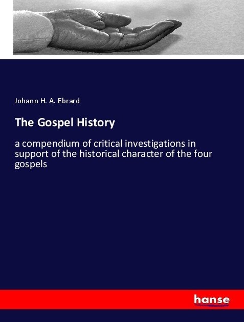 The Gospel History: a compendium of critical investigations in support of the historical character of the four gospels (Paperback)