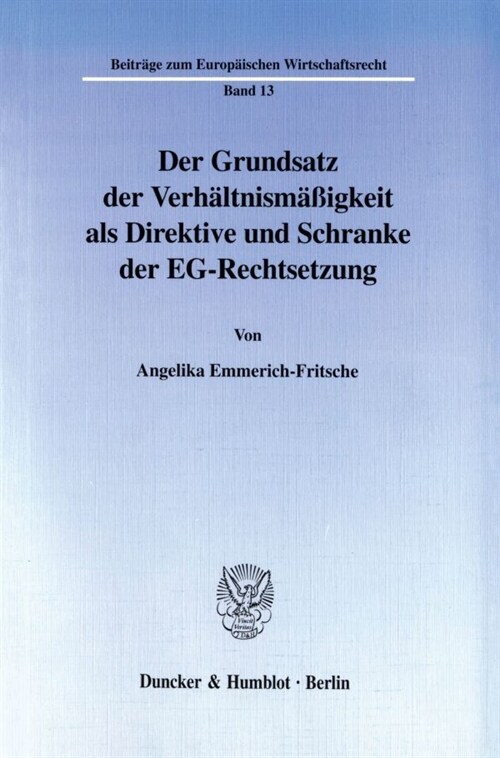 Der Grundsatz Der Verhaltnismassigkeit ALS Direktive Und Schranke Der Eg-Rechtsetzung: Mit Beitragen Zu Einer Gemeineuropaischen Grundrechtslehre Sowi (Paperback)