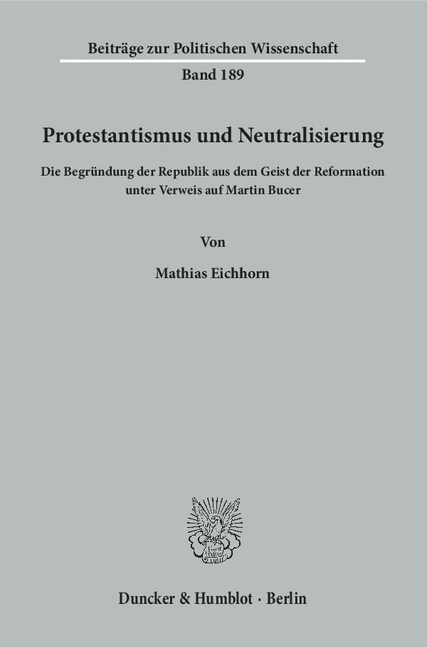 Protestantismus Und Neutralisierung: Die Begrundung Der Republik Aus Dem Geist Der Reformation Unter Verweis Auf Martin Bucer (Paperback)