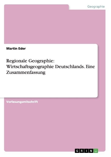 Regionale Geographie: Wirtschaftsgeographie Deutschlands. Eine Zusammenfassung (Paperback)