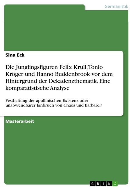 Die J?glingsfiguren Felix Krull, Tonio Kr?er und Hanno Buddenbrook vor dem Hintergrund der Dekadenzthematik. Eine komparatistische Analyse: Festhalt (Paperback)